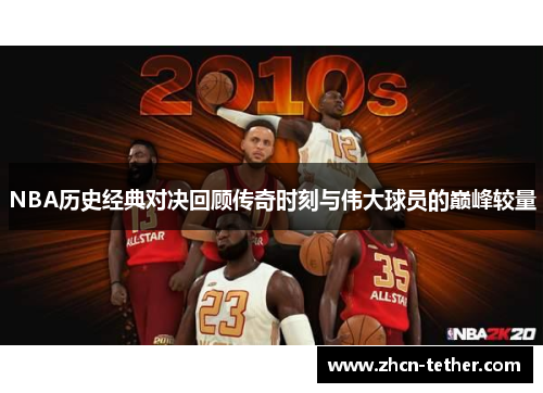 NBA历史经典对决回顾传奇时刻与伟大球员的巅峰较量